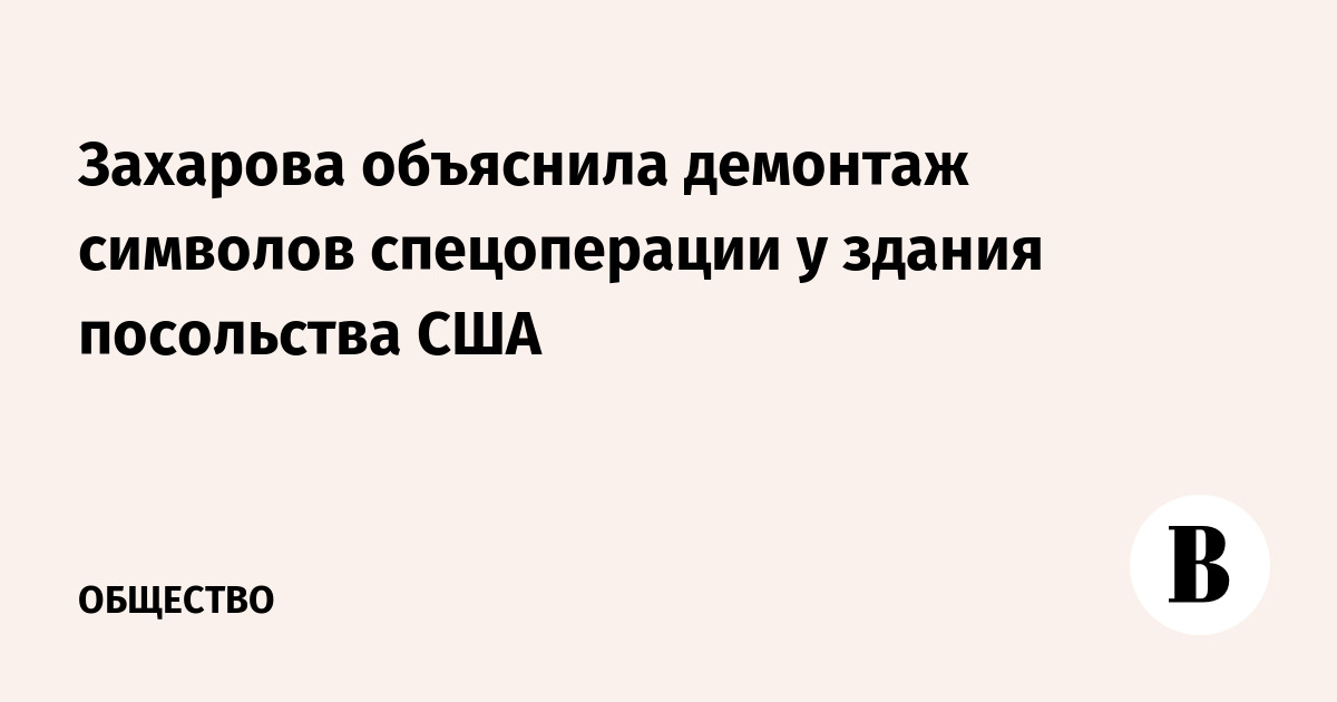 Захарова объяснила демонтаж символов спецоперации у здания посольства США