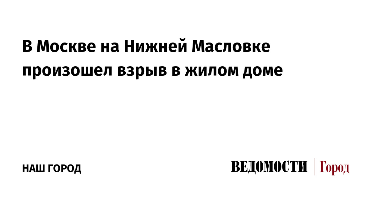 В Москве на Нижней Масловке произошел взрыв в жилом доме