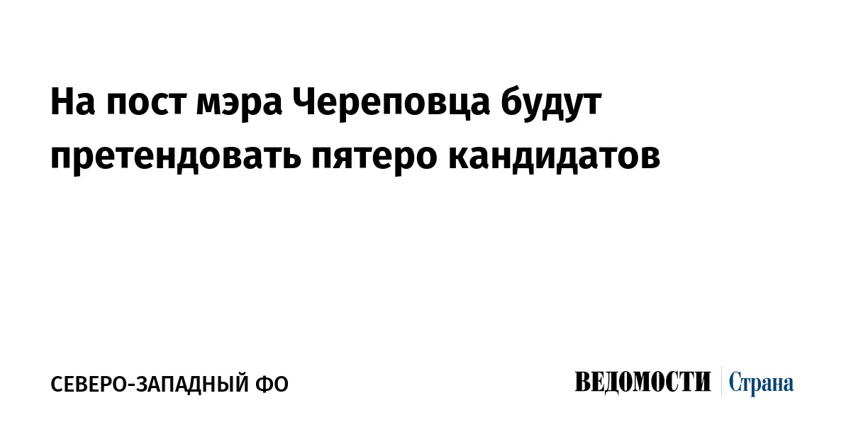 На пост мэра Череповца будут претендовать пятеро кандидатов