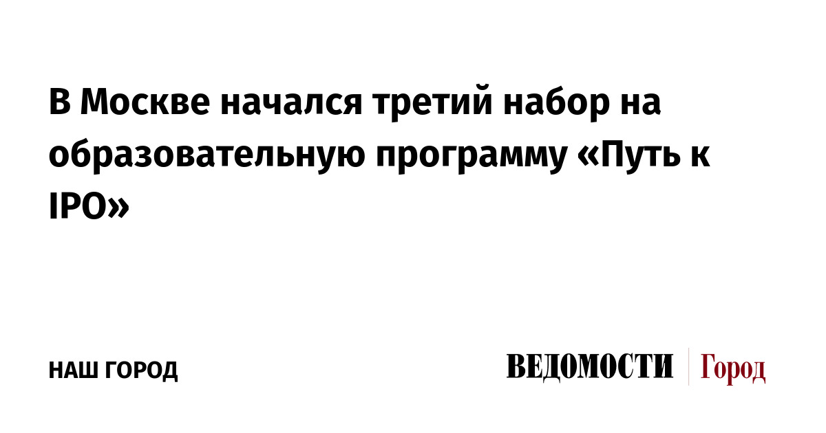 В Москве начался третий набор на образовательную программу «Путь к IPO»