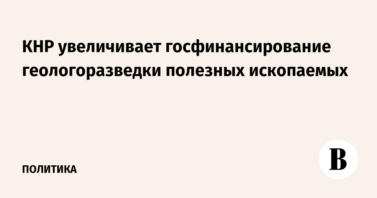 КНР увеличивает госфинансирование геологоразведки полезных ископаемых