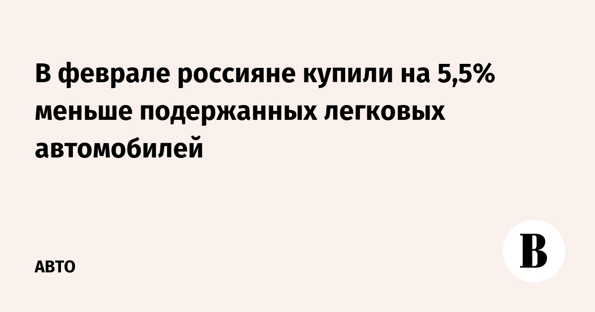 В феврале россияне купили на 5,5% меньше подержанных легковых автомобилей