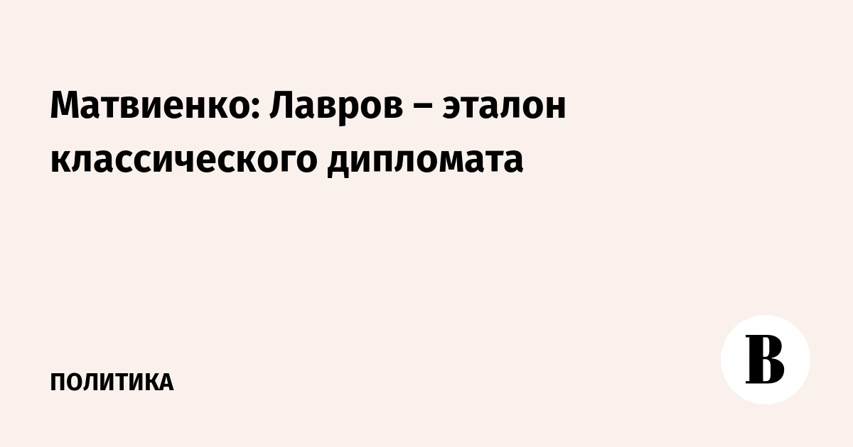 Матвиенко: Лавров – эталон классического дипломата