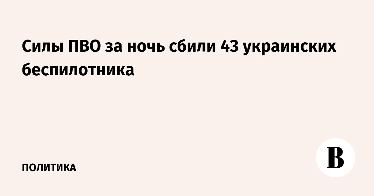 Силы ПВО за ночь сбили 43 украинских беспилотника