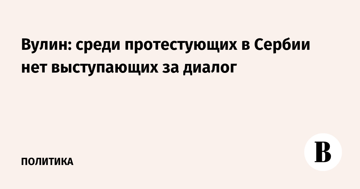 Вулин: среди протестующих в Сербии нет выступающих за диалог