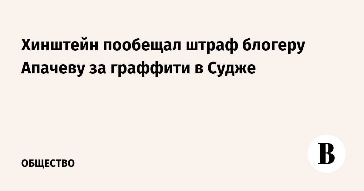 Хинштейн пообещал штраф блогеру Апачеву за граффити в Судже