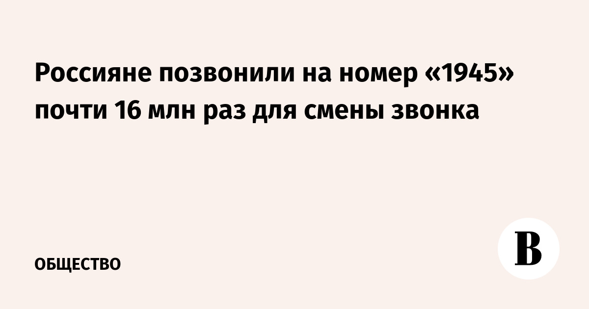 Россияне позвонили на номер «1945» почти 16 млн раз для смены звонка