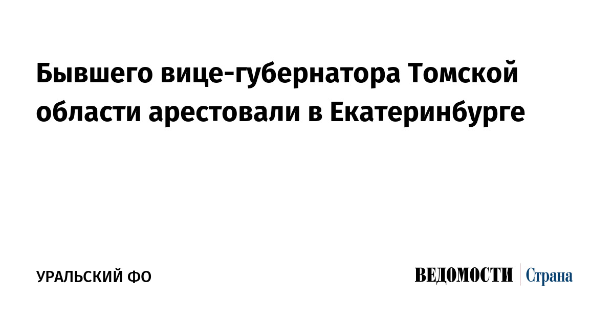 Бывшего вице-губернатора Томской области арестовали в Екатеринбурге