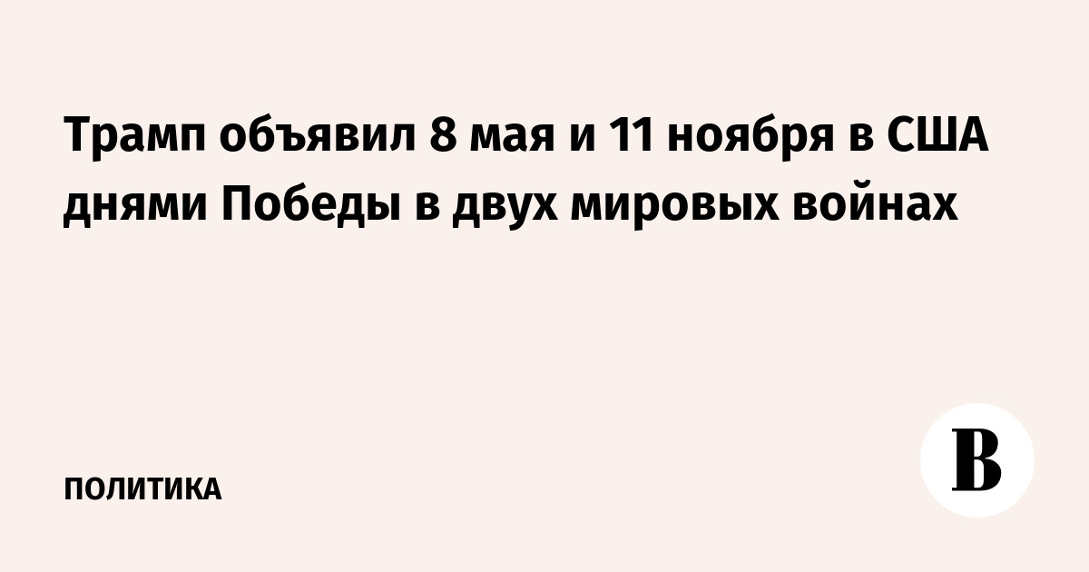 Трамп объявил 8 мая и 11 ноября в США днями Победы в двух мировых войнах