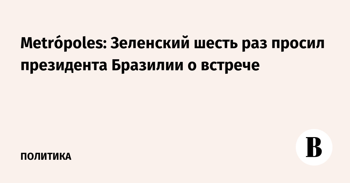 Metrópoles: Зеленский шесть раз просил президента Бразилии о встрече
