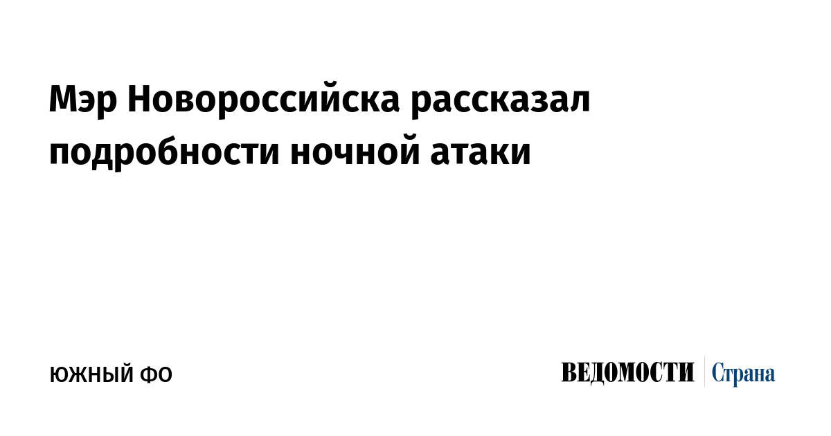 Мэр Новороссийска рассказал подробности ночной атаки