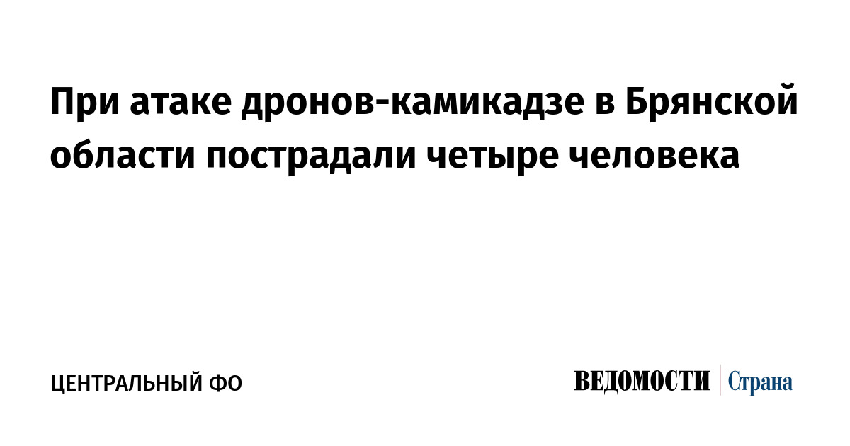При атаке дронов-камикадзе в Брянской области пострадали четыре человека