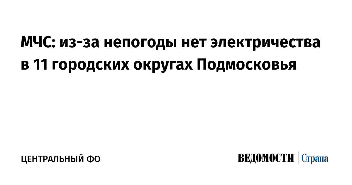 МЧС: из-за непогоды нет электричества в 11 городских округах Подмосковья