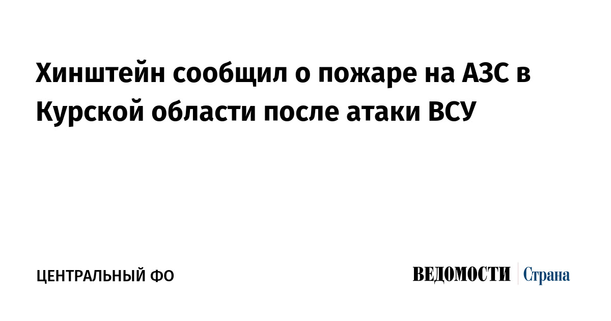 Хинштейн сообщил о пожаре на АЗС в Курской области после атаки ВСУ