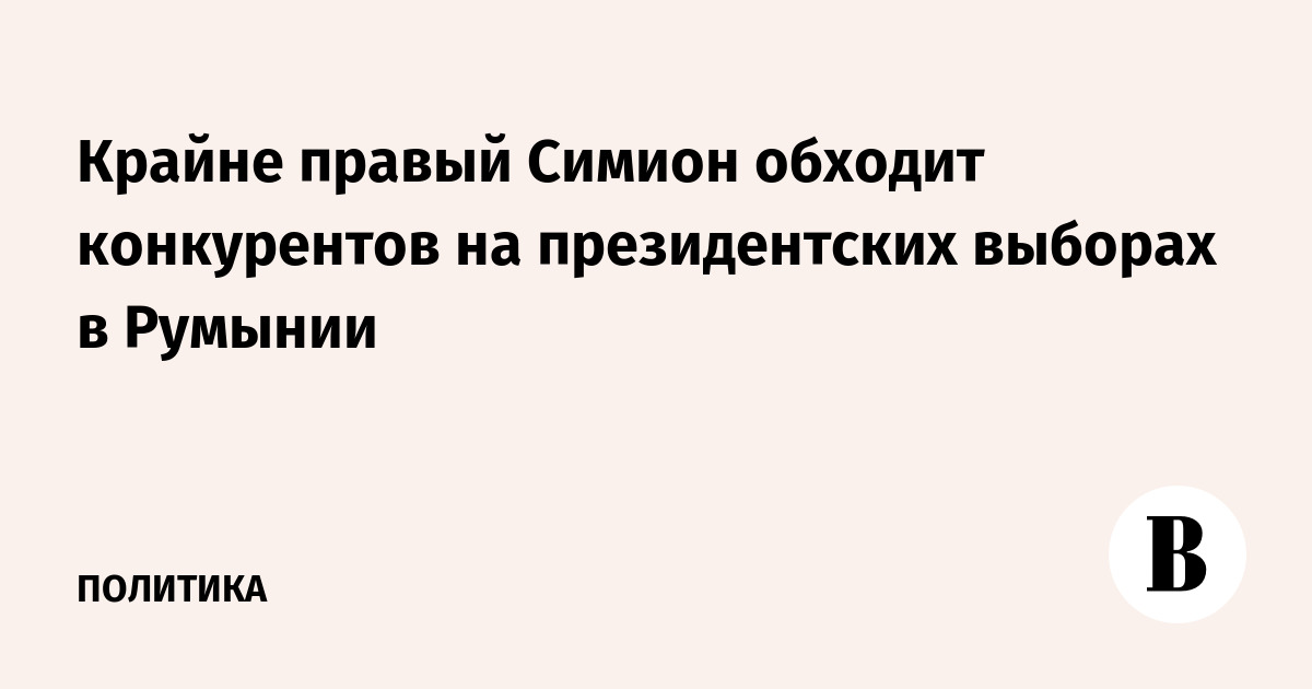 Крайне правый Симион обходит конкурентов на президентских выборах в Румынии