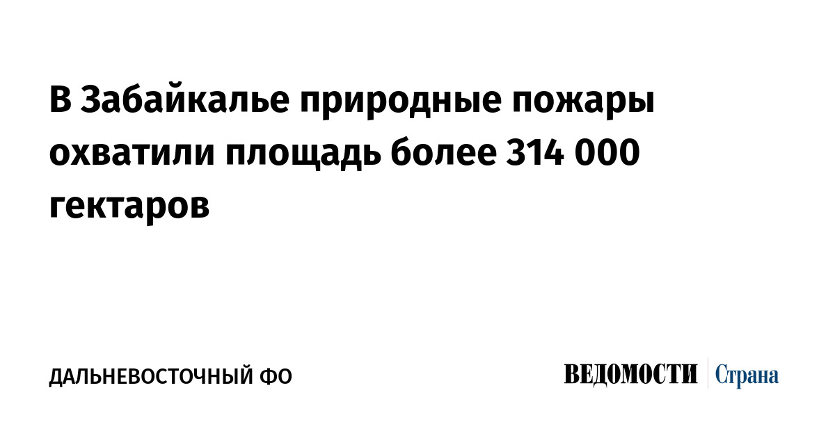 В Забайкалье природные пожары охватили площадь более 314 000 гектаров