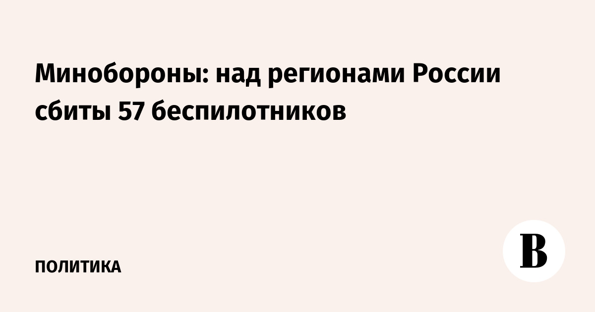 Минобороны: над регионами России сбиты 57 беспилотников