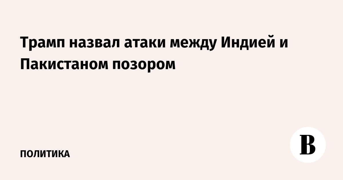 Трамп назвал атаки между Индией и Пакистаном позором