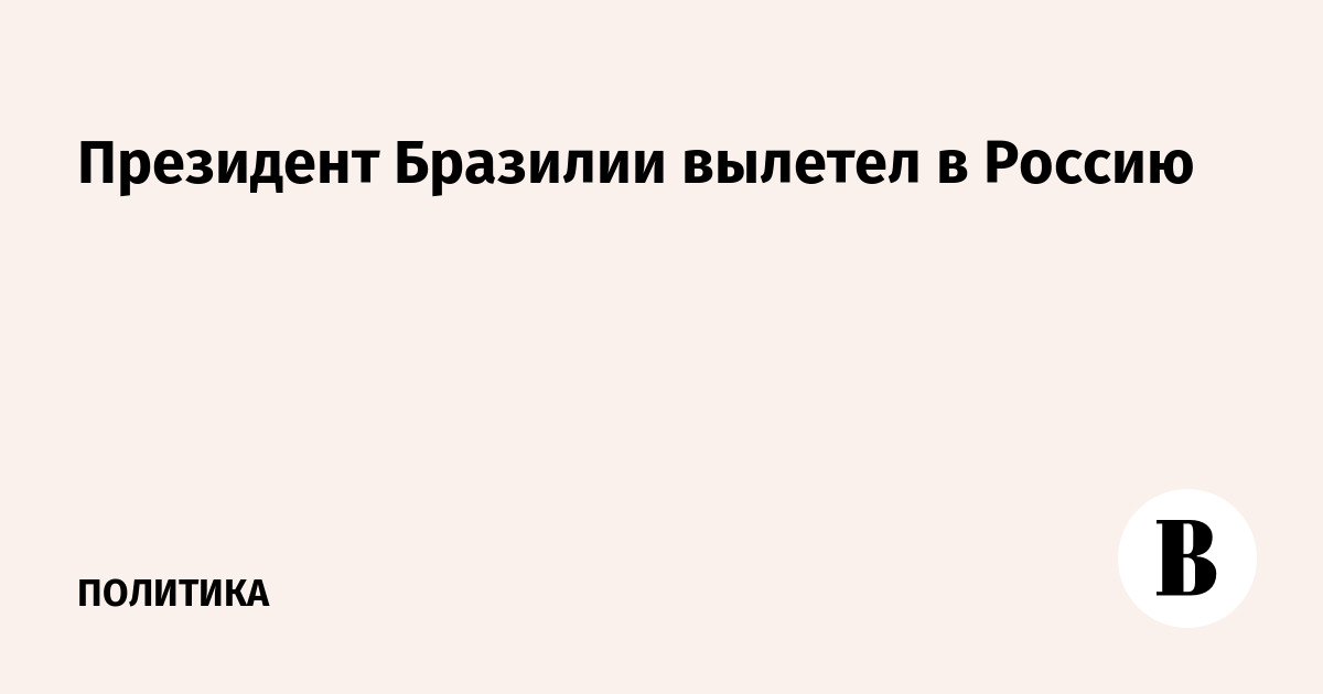 Президент Бразилии вылетел в Россию