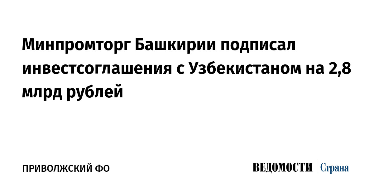 Минпромторг Башкирии подписал инвестсоглашения с Узбекистаном на 2,8 млрд рублей