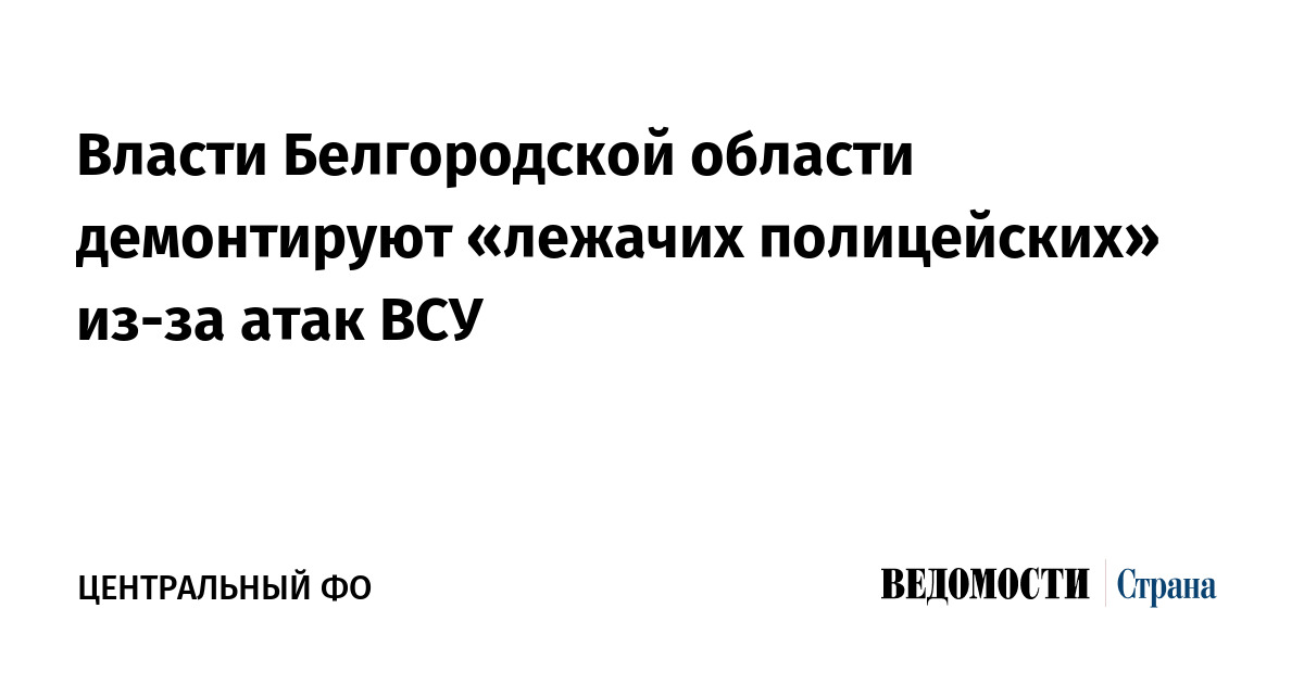 Власти Белгородской области демонтируют лежачих полицейских из-за атак ВСУ