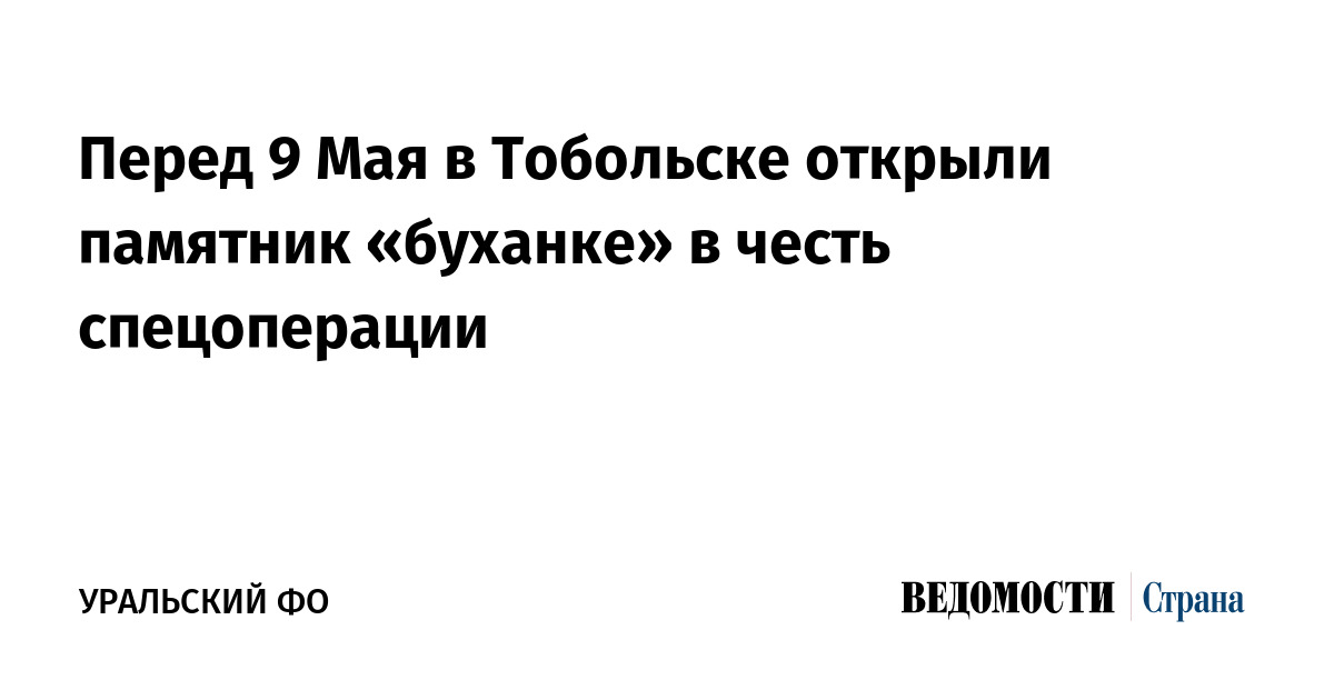 Перед 9 мая в Тобольске открыли памятник «Буханке» в честь спецоперации