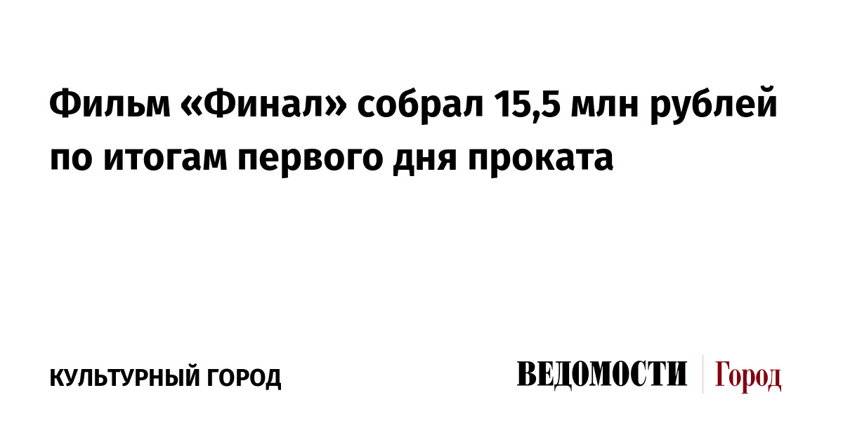 Фильм «Финал» собрал 15,5 млн рублей по итогам первого дня проката