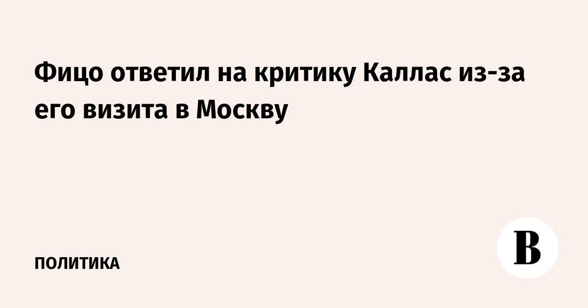 Фицо ответил на критику Каллас из-за его визита в Москву