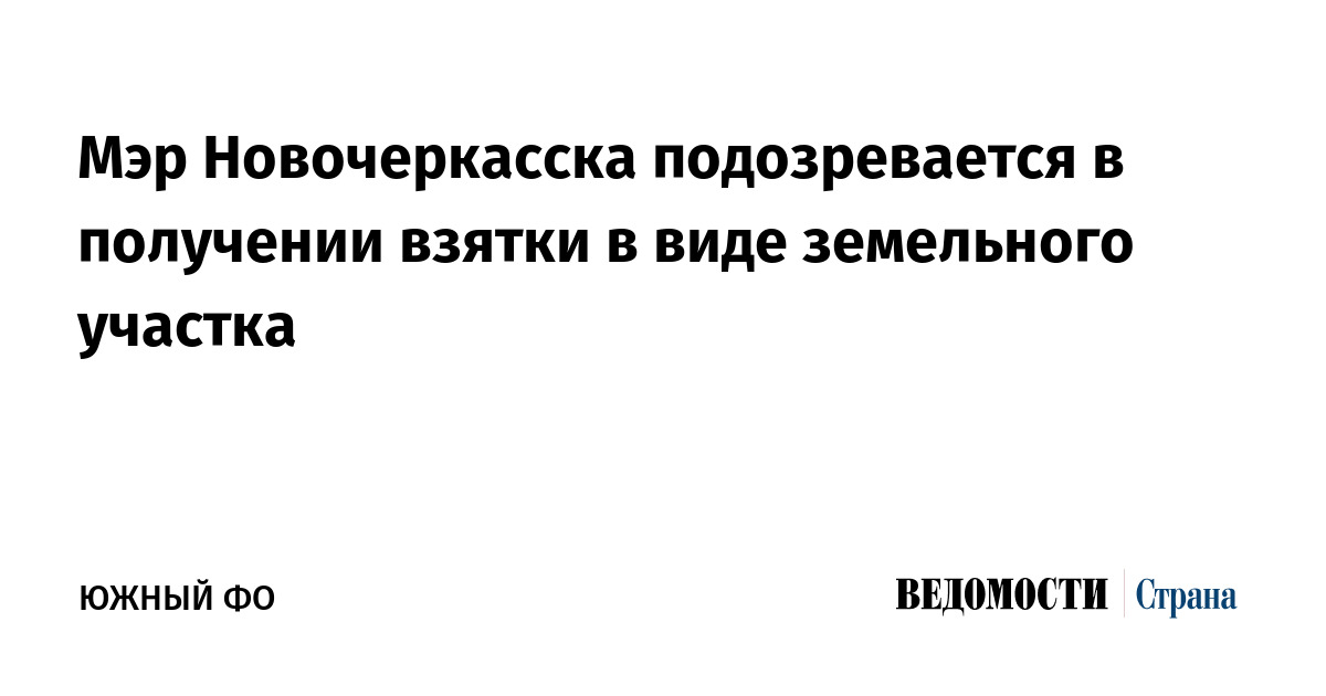 Задержанный мэр Новочеркасска получил взятку в виде земельного участка