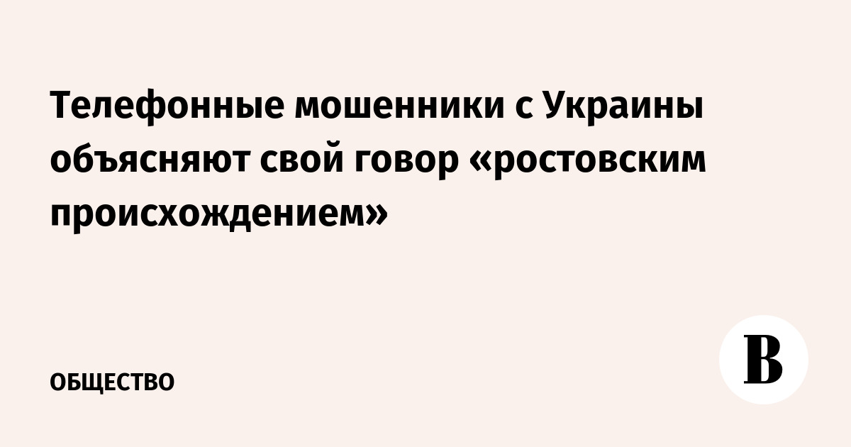 Телефонные мошенники с Украины объясняют свой говор «ростовским происхождением»