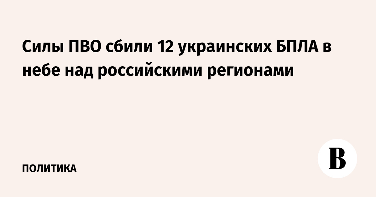 Силы ПВО сбили 12 украинских БПЛА в небе над российскими регионами