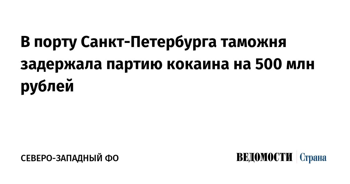 В порту Санкт-Петербурга таможня задержала партию кокаина на 500 млн рублей