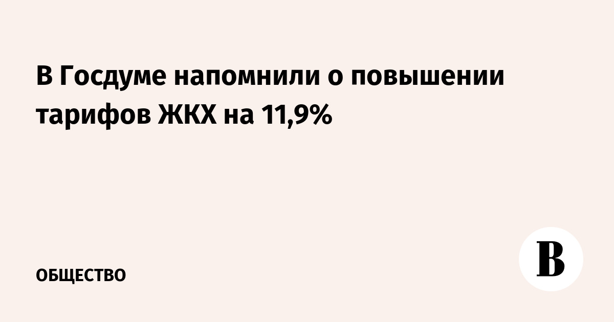 В Госдуме напомнили о повышении тарифов ЖКХ на 11,9%