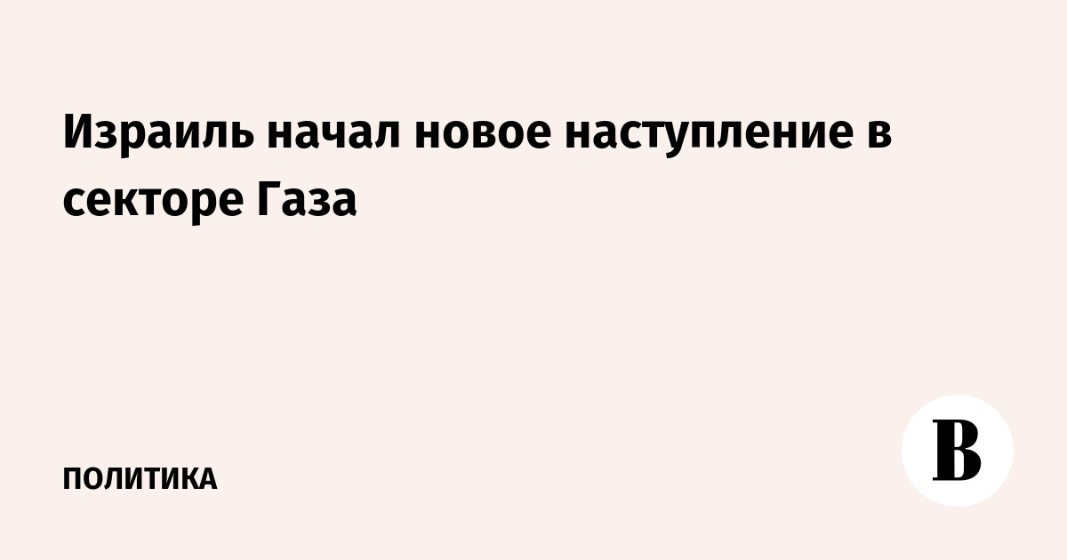 Израиль начал новое наступление в секторе Газа