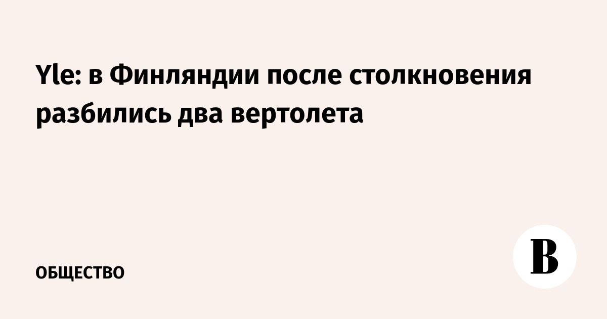 Yle: в Финляндии после столкновения разбились два вертолета