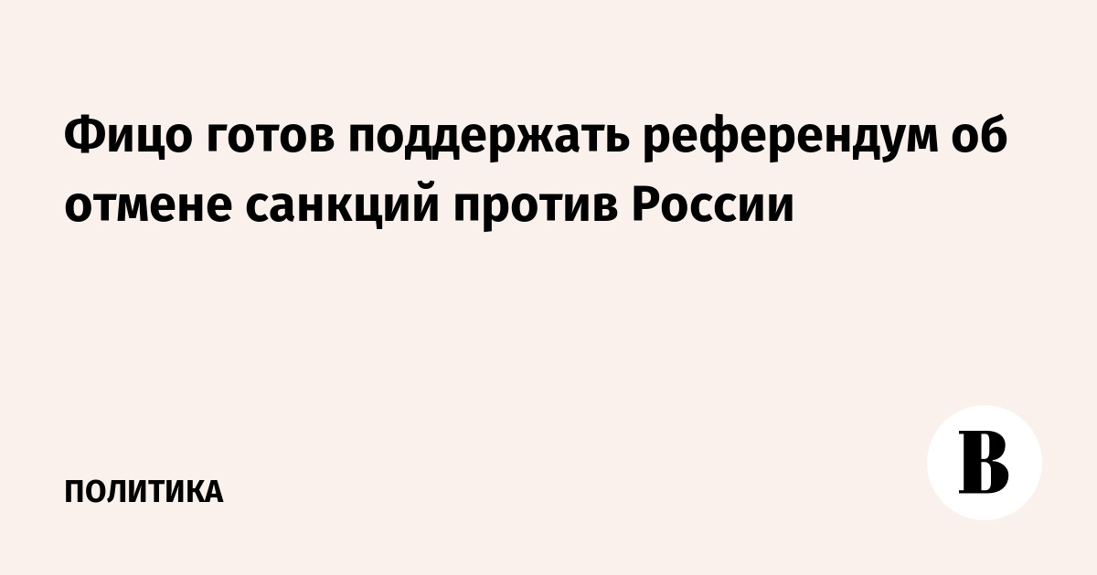 Фицо готов поддержать референдум об отмене санкций против России
