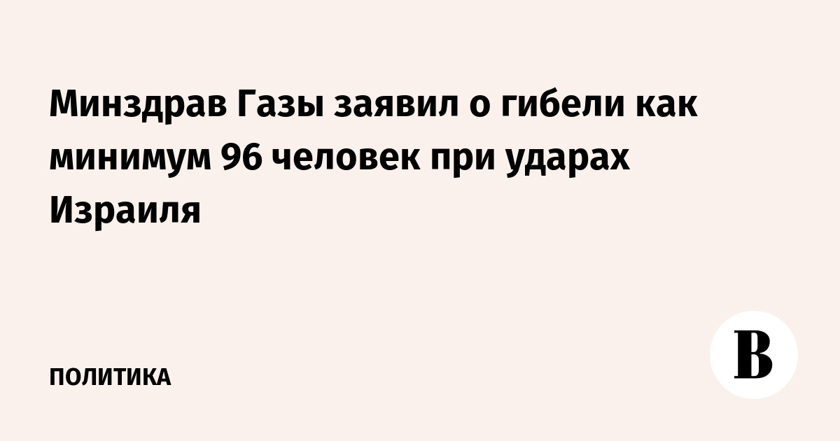 Минздрав Газы заявил о гибели как минимум 96 человек при ударах Израиля