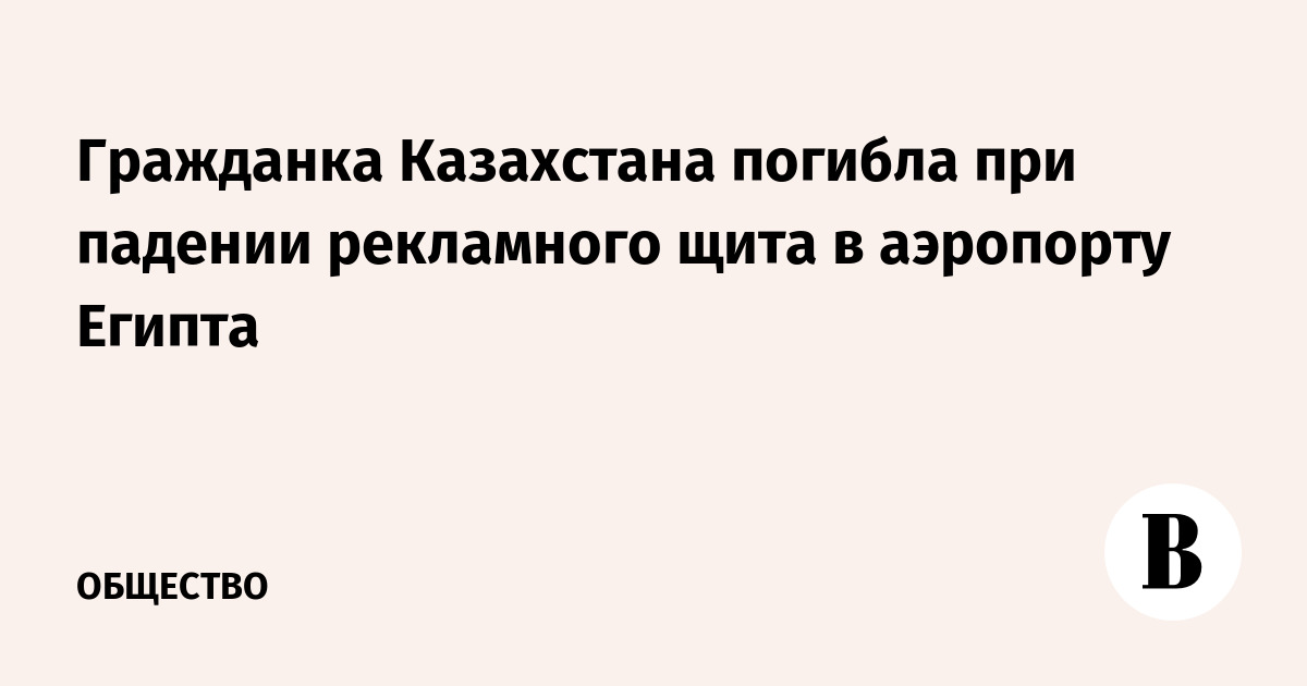 Гражданка Казахстана погибла при падении рекламного щита в аэропорту Египта
