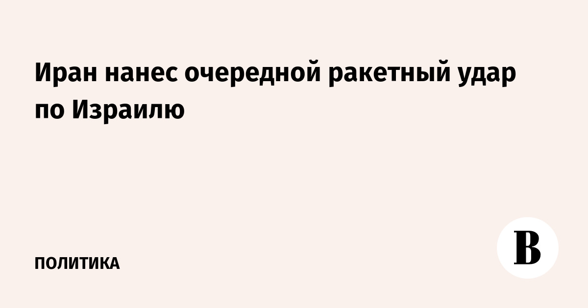 Иран нанес очередной ракетный удар по Израилю - Ведомости