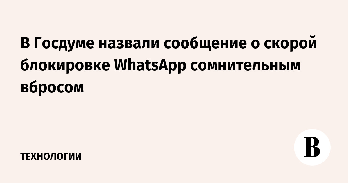 В Госдуме назвали сообщение о скорой блокировке WhatsApp сомнительным вбросом