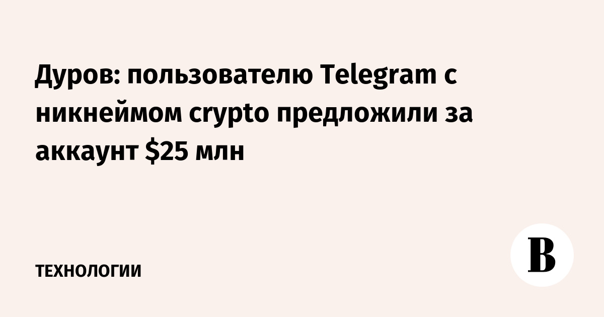 Дуров: пользователю Telegram с никнеймом crypto предложили за аккаунт $25 млн