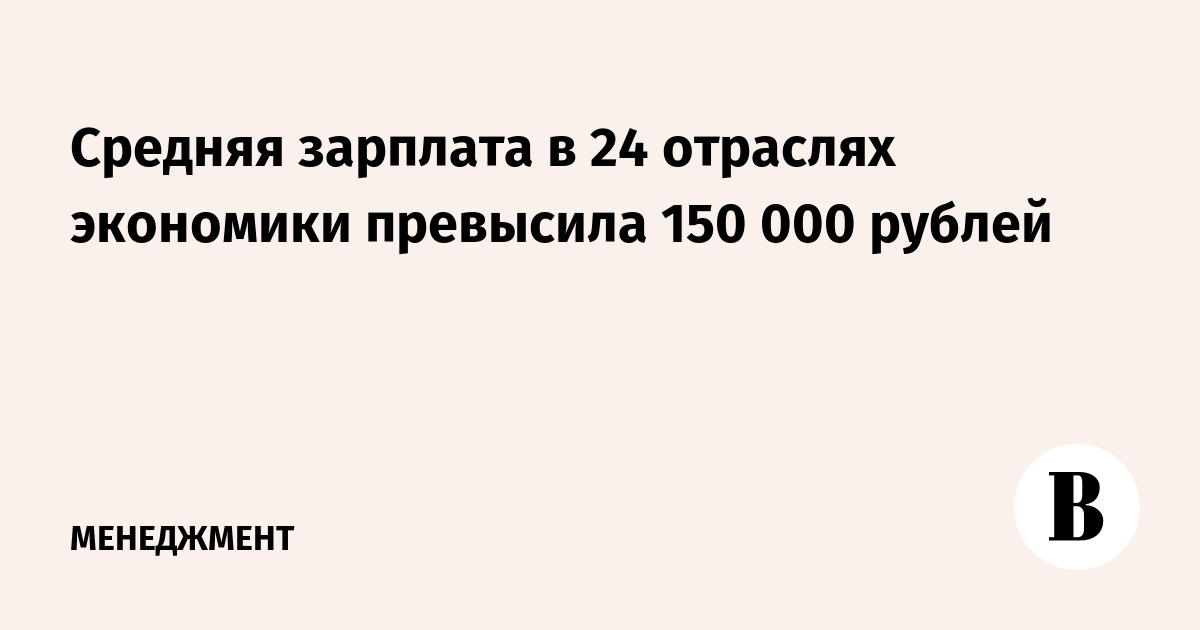 Средняя зарплата в 24 отраслях экономики превысила 150 000 рублей