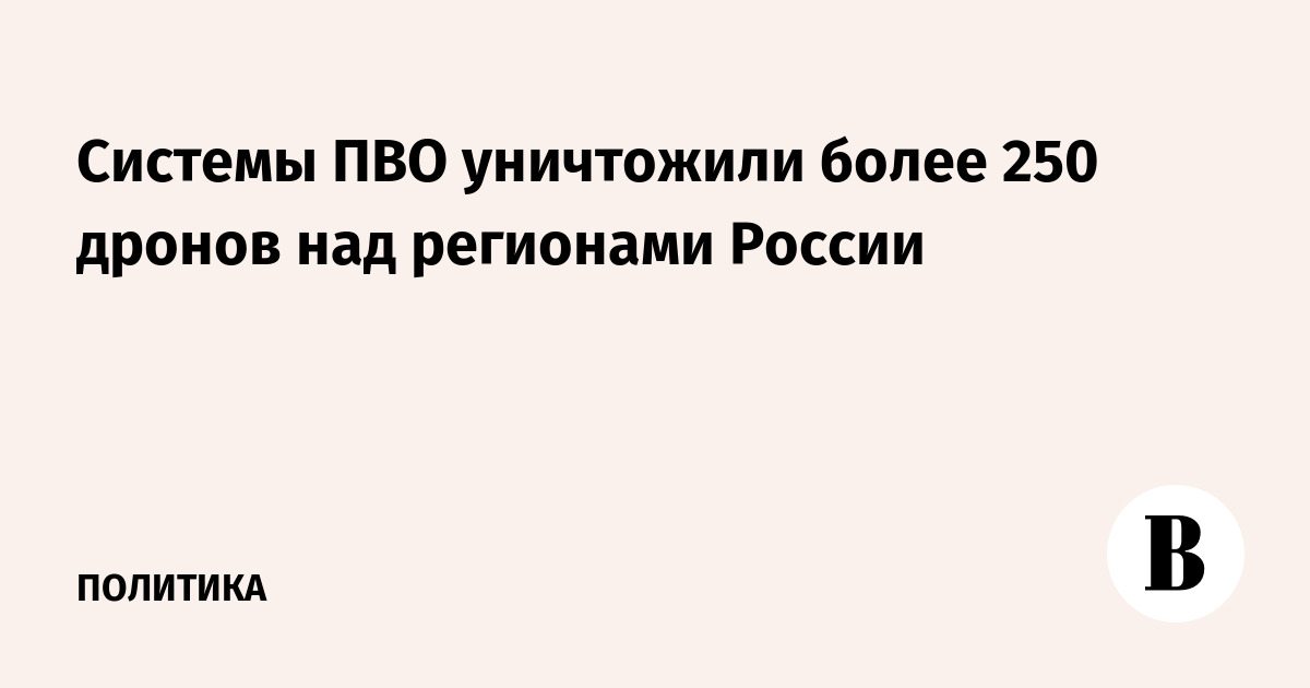 Системы ПВО уничтожили более 250 дронов над регионами России