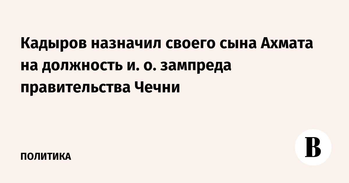 Кадыров назначил своего сына Ахмата на должность ио зампреда правительства Чечни