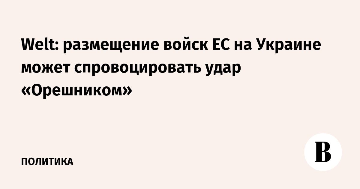 Welt: размещение войск ЕС на Украине может спровоцировать удар «Орешником»