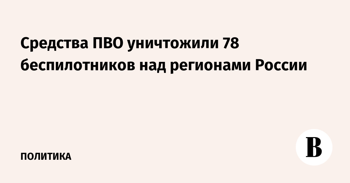 Средства ПВО уничтожили 78 беспилотников над регионами России