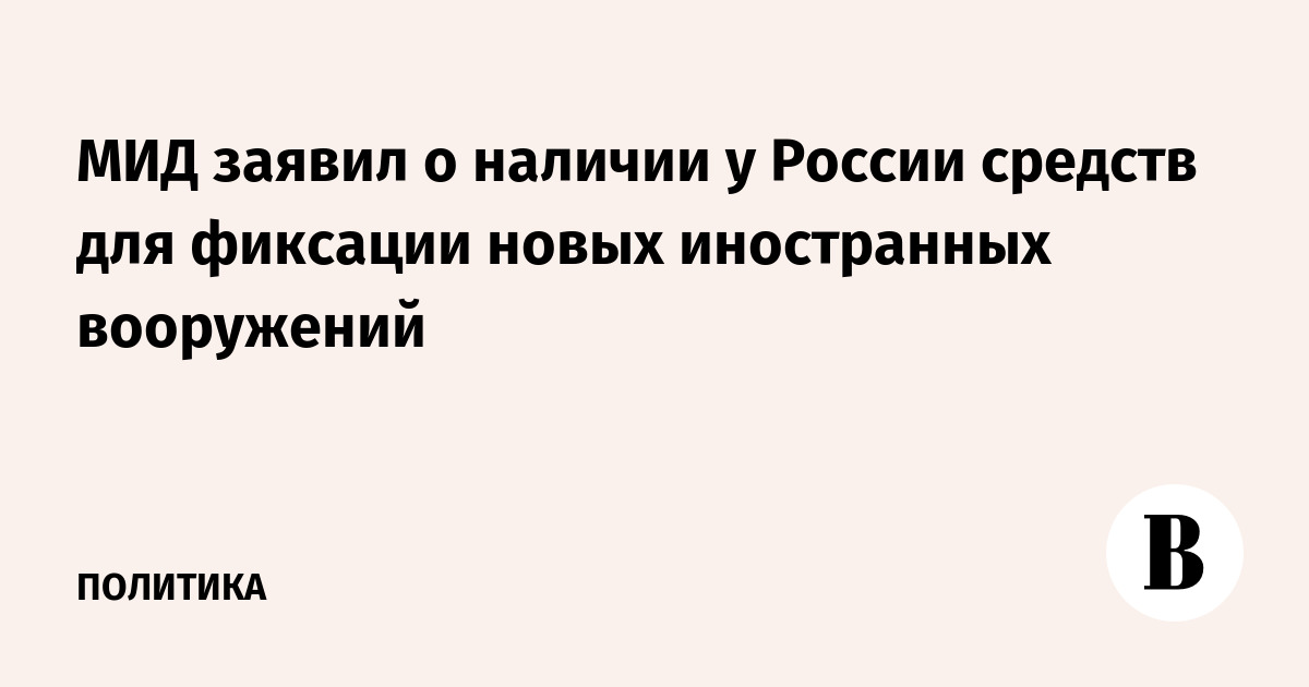 МИД заявил о наличии у России средств для фиксации новых иностранных вооружений