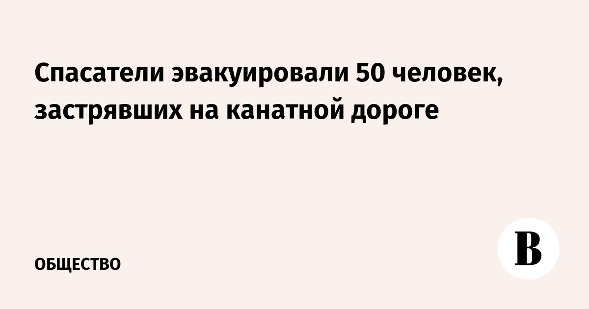 Спасатели эвакуировали 50 человек, застрявших на канатной дороге