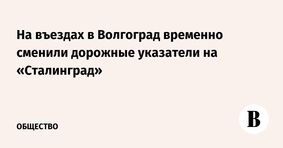 На въездах в Волгоград временно сменили дорожные указатели на «Сталинград»