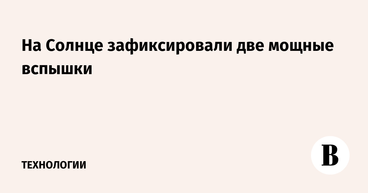 На Солнце зафиксировали две мощные вспышки